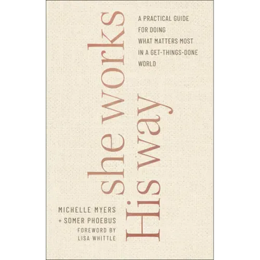 She Works His Way: A Practical Guide for Doing What Matters Most in a Get-Things-Done World