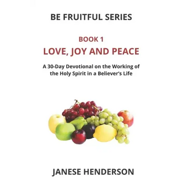 Love, Joy and Peace: A 30-Day Devotional on the Working of the Holy Spirit in a Believer's Life