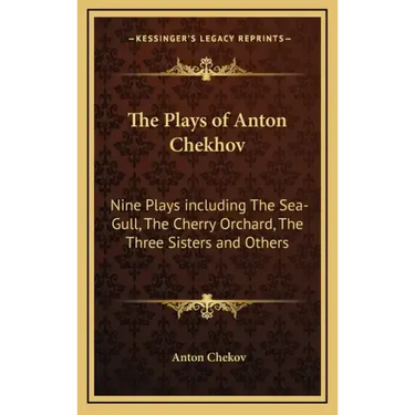 The Plays of Anton Chekhov: Nine Plays Including the Sea-Gull, the Cherry Orchard, the Three Sisters and Others
