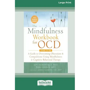 The Mindfulness Workbook for OCD: A Guide to Overcoming Obsessions and Compulsions Using Mindfulness and Cognitive Behavioral Therapy [16pt Large Prin