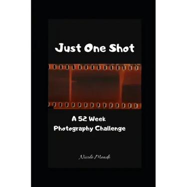 Just One Shot: A 52 Week Photography Challenge