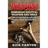 Weapons: Homemade Survival Weapons and Tools: How to Create Basic Weapons for Hunting, Fishing and Self-Defense
