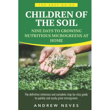 Children of the Soil: Nine Days To Growing Nutritious Microgreens At Home