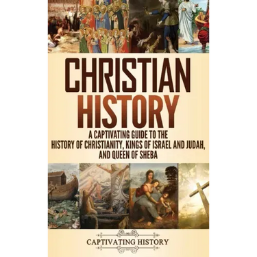 Christian History: A Captivating Guide to the History of Christianity, Kings of Israel and Judah, and Queen of Sheba