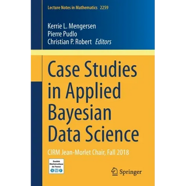 Case Studies in Applied Bayesian Data Science: Cirm Jean-Morlet Chair, Fall 2018