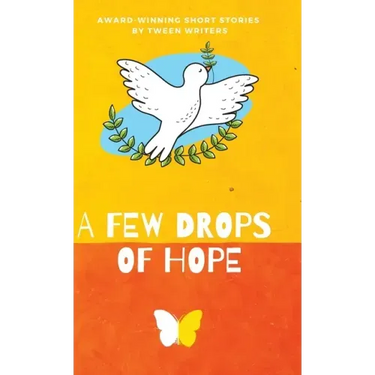 A Few Drops of Hope: Award-Winning Short Stories by Tween Writers