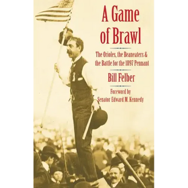 A Game of Brawl: The Orioles, the Beaneaters, and the Battle for the 1897 Pennant