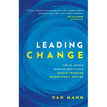 Leading Change: How to Achieve Superior Results with Gentle Pressure Relentlessly Applied