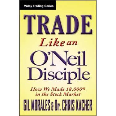 Trade Like an O'Neil Disciple: How We Made Over 18,000% in the Stock Market