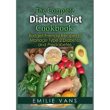 The Complete Diabetic Diet Cookbook: Budget-Friendly Recipes To Manage Type 2 Diabetes And Prediabetes