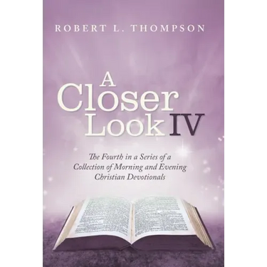 A Closer Look Iv: The Fourth in a Series of a Collection of Morning and Evening Christian Devotionals