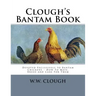Clough's Bantam Book: Devoted Exclusively to Bantam Chickens - How To Mate, Breed and Care For Them