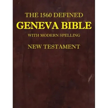 The 1560 Defined Geneva Bible: With Modern Spelling, New Testament