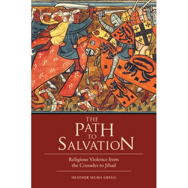 The Path to Salvation: Religious Violence from the Crusades to Jihad