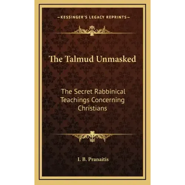 The Talmud Unmasked: The Secret Rabbinical Teachings Concerning Christians