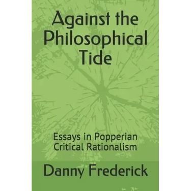 Against the Philosophical Tide: Essays in Popperian Critical Rationalism