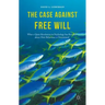The Case Against Free Will: What a Quiet Revolution in Psychology Has Revealed about How Behaviour Is Determined