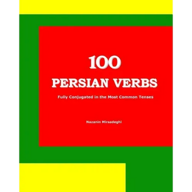 100 Persian Verbs (Fully Conjugated in the Most Common Tenses) (Farsi-English Bi-lingual Edition)