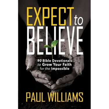 Expect to Believe: 90 Bible Devotionals to Grow Your Faith for the Impossible