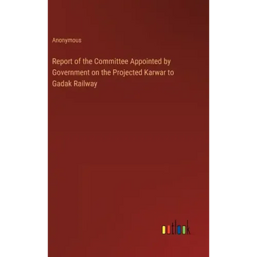 Report of the Committee Appointed by Government on the Projected Karwar to Gadak Railway