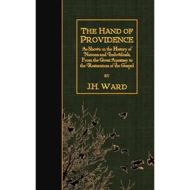 The Hand of Providence: As Shown in the History of Nations and Individuals, From the Great Apostasy to the Restoration of the Gospel