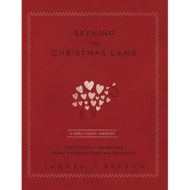 Seeking the Christmas Lamb: A Family Advent Handbook Forty Days of Celebrating Christ's Sacrifice Through the Season