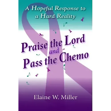 Praise the Lord and Pass the Chemo: A Hopeful Response to a Hard Reality