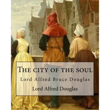 The city of the soul. By: Lord Alfred Douglas: Lord Alfred Bruce Douglas (22 October 1870 - 20 March 1945), nicknamed Bosie, was a British autho