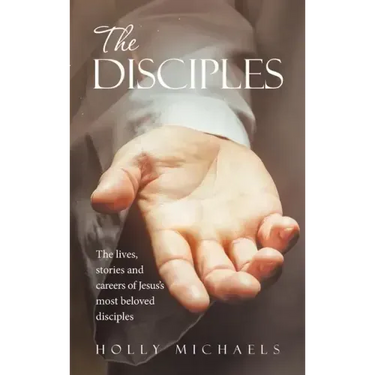The Disciples: The Lives, Stories and Careers of Jesus's Most Beloved Disciples