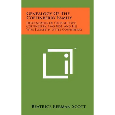 Genealogy Of The Coffinberry Family: Descendants Of George Lewis Coffinberry, 1760-1851, And His Wife Elizabeth Little Coffinberry