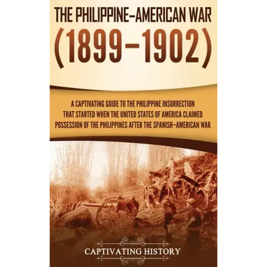 The Philippine-American War: A Captivating Guide to the Philippine Insurrection That Started When the United States of America Claimed Possession o