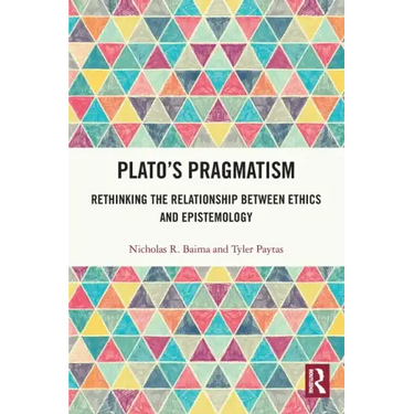 Plato's Pragmatism: Rethinking the Relationship between Ethics and Epistemology