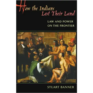 How the Indians Lost Their Land: Law and Power on the Frontier