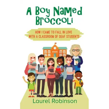 A Boy Named Broccoli: How I Came to Fall in Love with a Classroom of Deaf Students