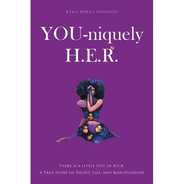 YOU-niquely H.E.R.: There is a little YOU in H.E.R. A True Story of Deceit, lies, and manipulation