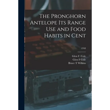The Pronghorn Antelope Its Range Use and Food Habits in Cent; 1958