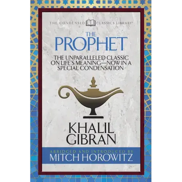 The Prophet (Condensed Classics): The Unparalleled Classic on Life's Meaning-Now in a Special Condensation