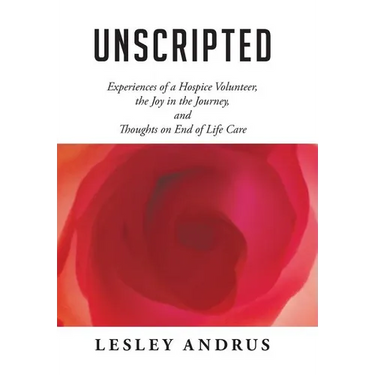 Unscripted: Experiences of a Hospice Volunteer, the Joy in the Journey, and Thoughts on End of Life Care