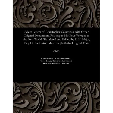 Select Letters of Christopher Columbus, with Other Original Documents, Relating to His Four Voyages to the New World: Translated and Edited by R. H. M
