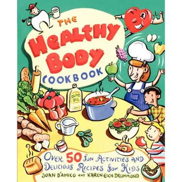 The Healthy Body Cookbook: Over 50 Fun Activities and Delicious Recipes for Kids