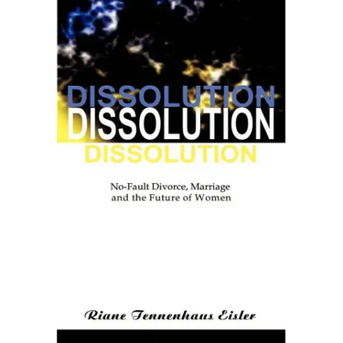 Dissolution: No-Fault Divorce, Marriage, and the Future of Women