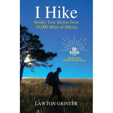 I Hike: Mostly True Stories from 10,000 Miles of Hiking