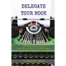 Delegate Your Book: The Thriving Leader's Guide to Finish Writing the Book Your Industry Needs