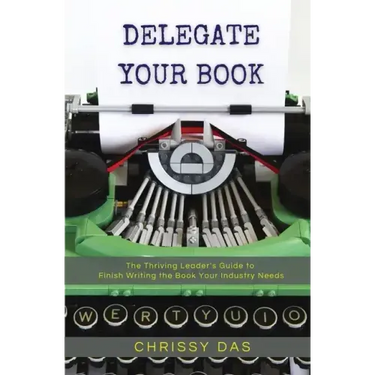 Delegate Your Book: The Thriving Leader's Guide to Finish Writing the Book Your Industry Needs