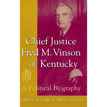 Chief Justice Fred M. Vinson of Kentucky: A Political Biography