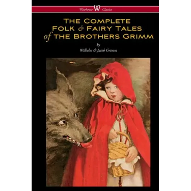 The Complete Folk & Fairy Tales of the Brothers Grimm (Wisehouse Classics - The Complete and Authoritative Edition)