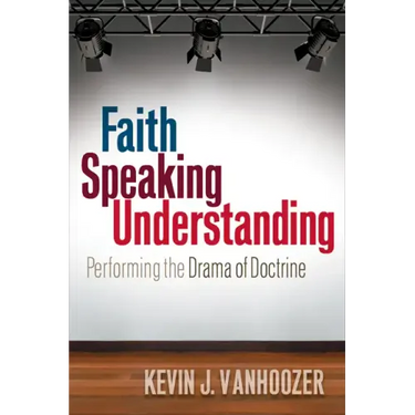 Faith Speaking Understanding: Performing the Drama of Doctrine