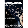 Persuasion Games: Will you persuade or be persuaded? Learn the mind games of influence and how to win them