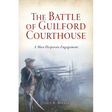 The Battle of Guilford Courthouse: A Most Desperate Engagement