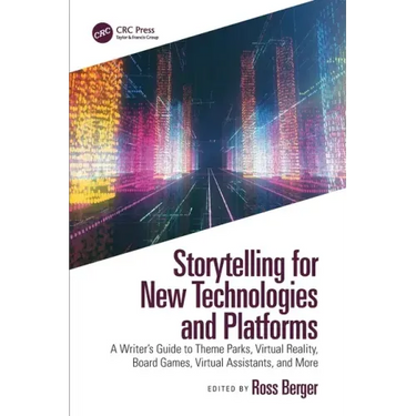 Storytelling for New Technologies and Platforms: A Writer's Guide to Theme Parks, Virtual Reality, Board Games, Virtual Assistants, and More